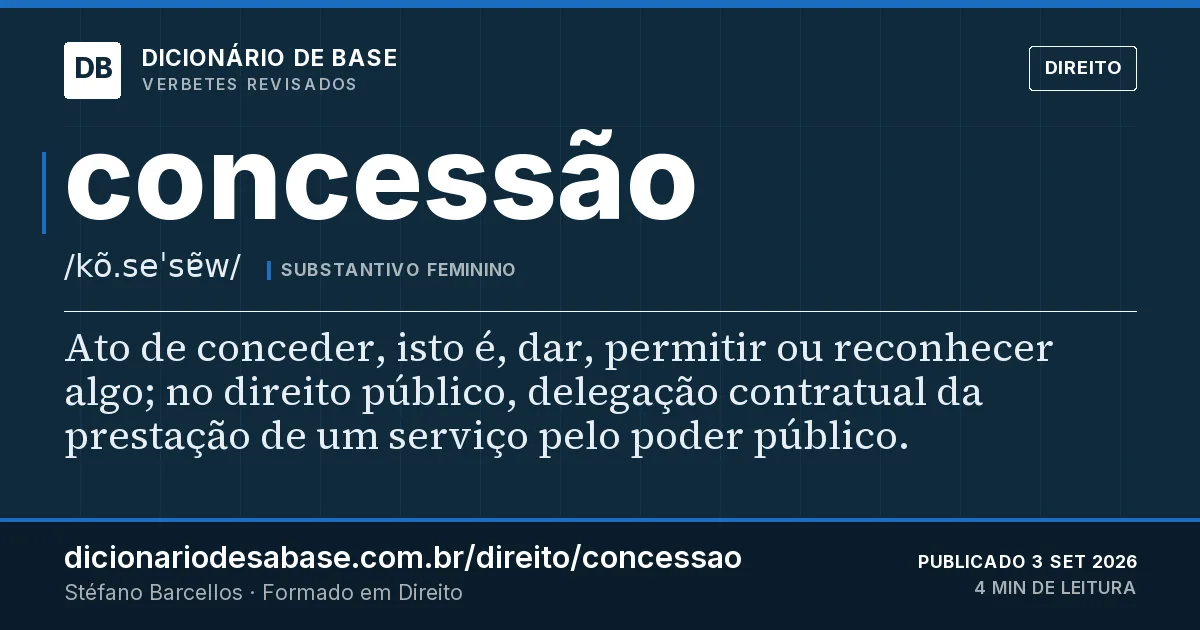 Cartão do verbete concessão: Ato de conceder, isto é, dar, permitir ou reconhecer algo; no direito público, delegação contratual da prestação de um…