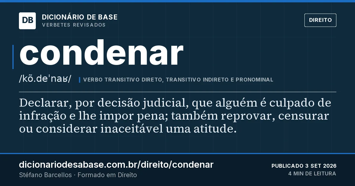 Cartão do verbete condenar: Declarar, por decisão judicial, que alguém é culpado de infração e lhe impor pena; também reprovar, censurar ou…