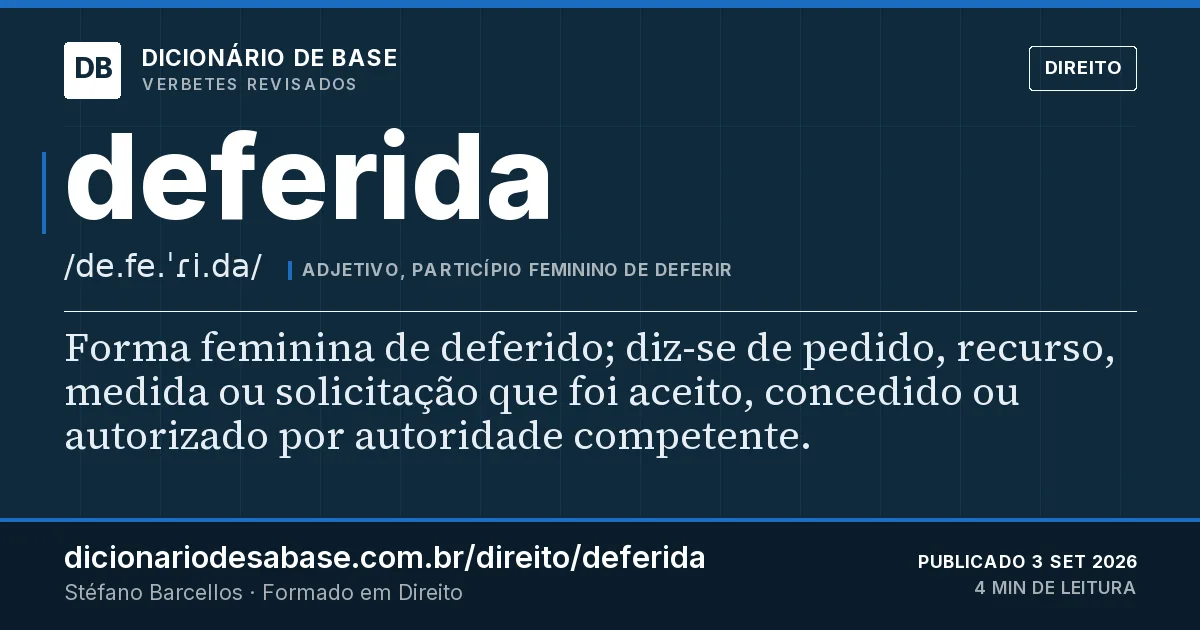 Cartão do verbete deferida: Forma feminina de deferido; diz-se de pedido, recurso, medida ou solicitação que foi aceito, concedido ou autorizado…