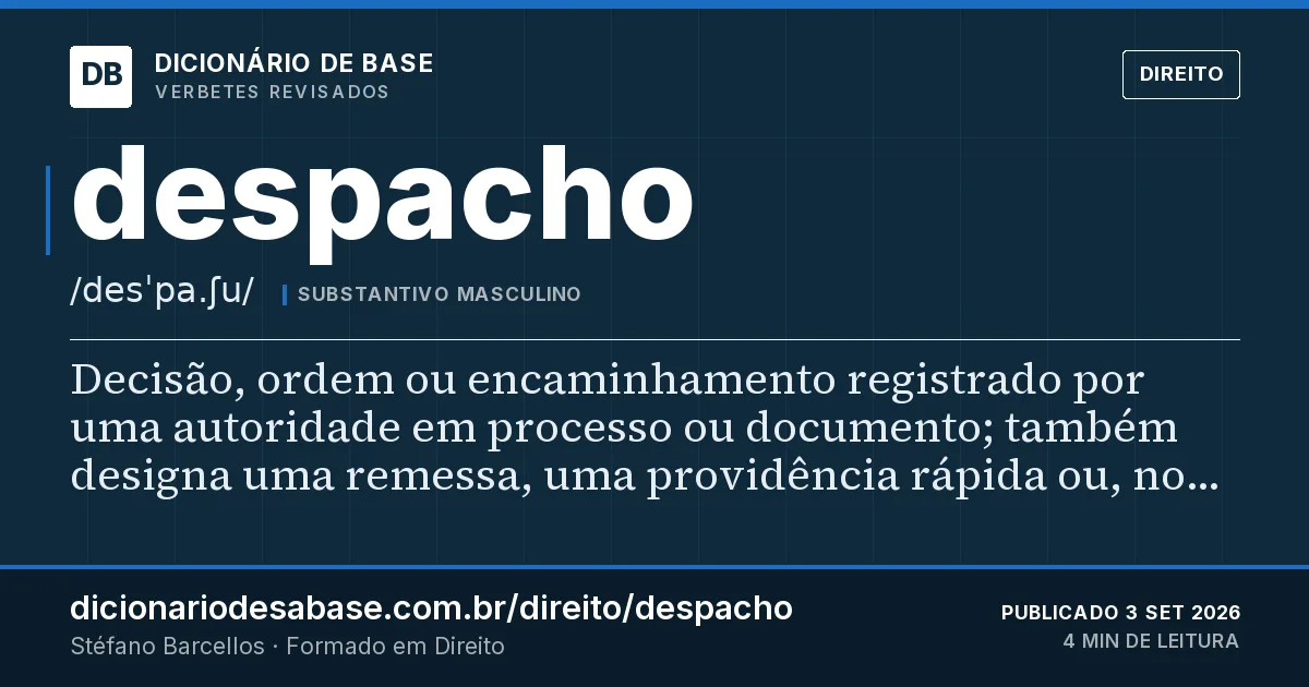Cartão do verbete despacho: Decisão, ordem ou encaminhamento registrado por uma autoridade em processo ou documento; também designa uma remessa…