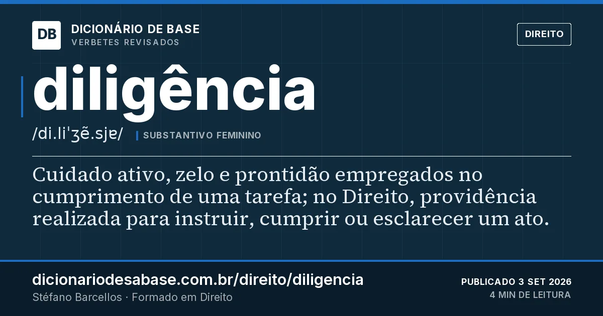 Cartão do verbete diligência: Cuidado ativo, zelo e prontidão empregados no cumprimento de uma tarefa; no Direito, providência realizada para…