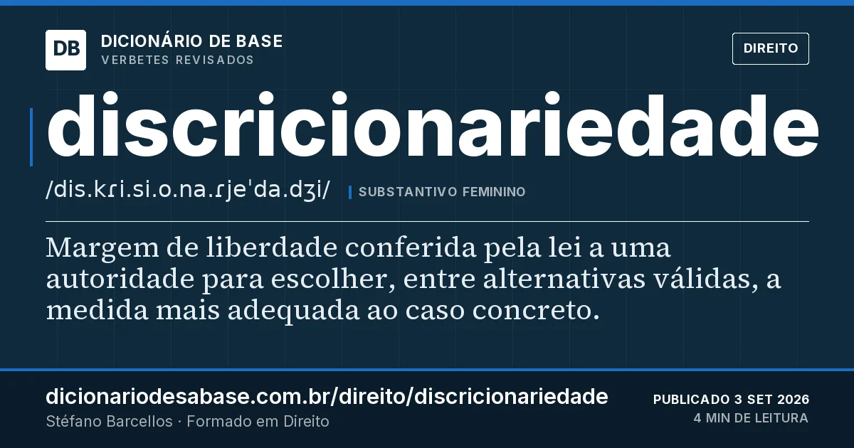 Cartão do verbete discricionariedade: Margem de liberdade conferida pela lei a uma autoridade para escolher, entre alternativas válidas, a medida mais…