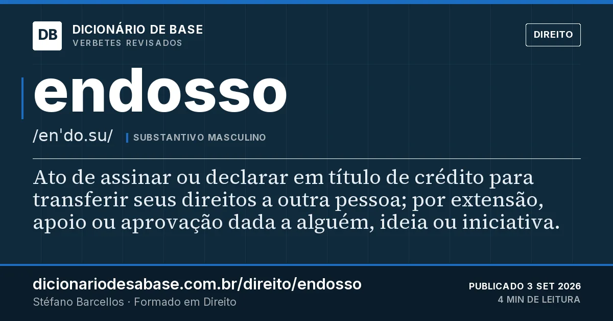 Cartão do verbete endosso: Ato de assinar ou declarar em título de crédito para transferir seus direitos a outra pessoa; por extensão, apoio ou…