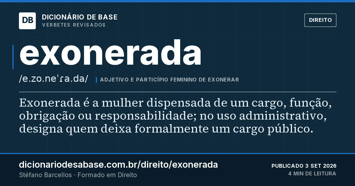 Cartão do verbete exonerada: Exonerada é a mulher dispensada de um cargo, função, obrigação ou responsabilidade; no uso administrativo, designa quem…