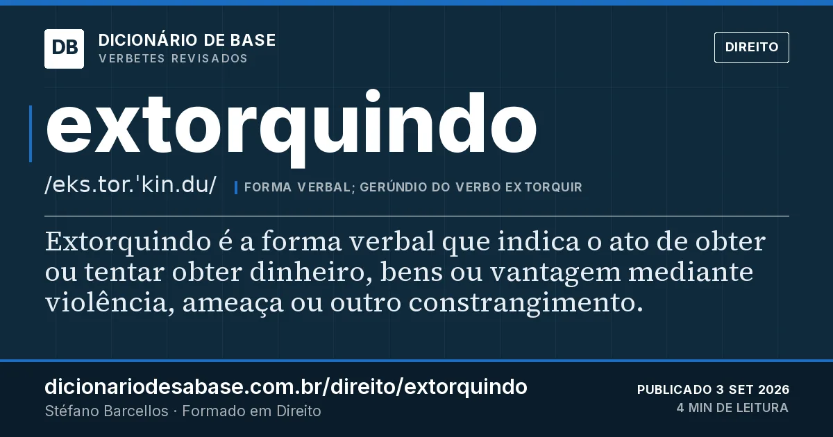 Cartão do verbete extorquindo: Extorquindo é a forma verbal que indica o ato de obter ou tentar obter dinheiro, bens ou vantagem mediante violência…