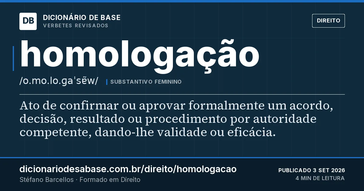 Cartão do verbete homologação: Ato de confirmar ou aprovar formalmente um acordo, decisão, resultado ou procedimento por autoridade competente…