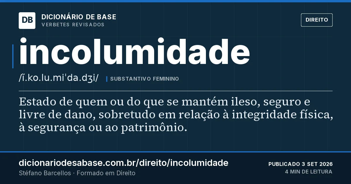 Cartão do verbete incolumidade: Estado de quem ou do que se mantém ileso, seguro e livre de dano, sobretudo em relação à integridade física, à…