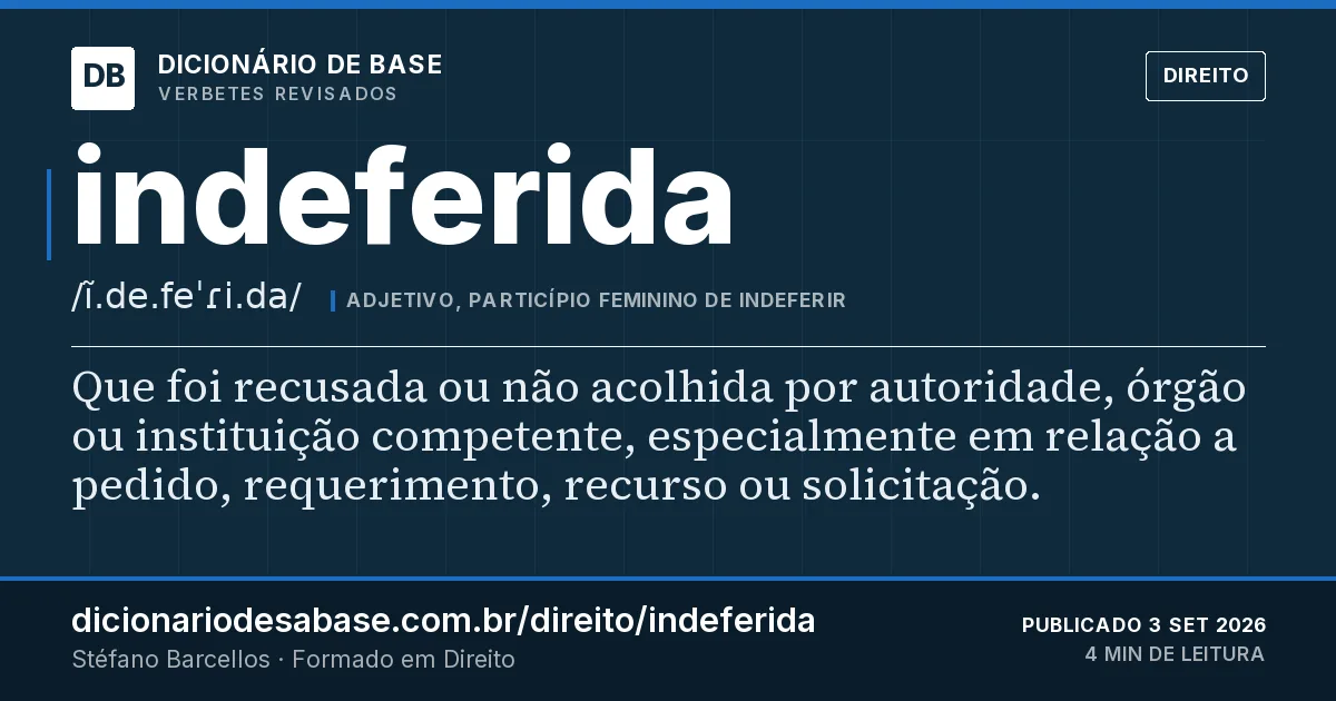 Cartão do verbete indeferida: Que foi recusada ou não acolhida por autoridade, órgão ou instituição competente, especialmente em relação a pedido…