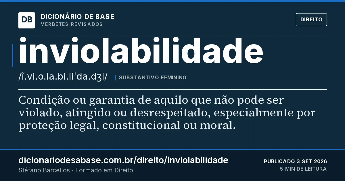 Cartão do verbete inviolabilidade: Condição ou garantia de aquilo que não pode ser violado, atingido ou desrespeitado, especialmente por proteção legal…