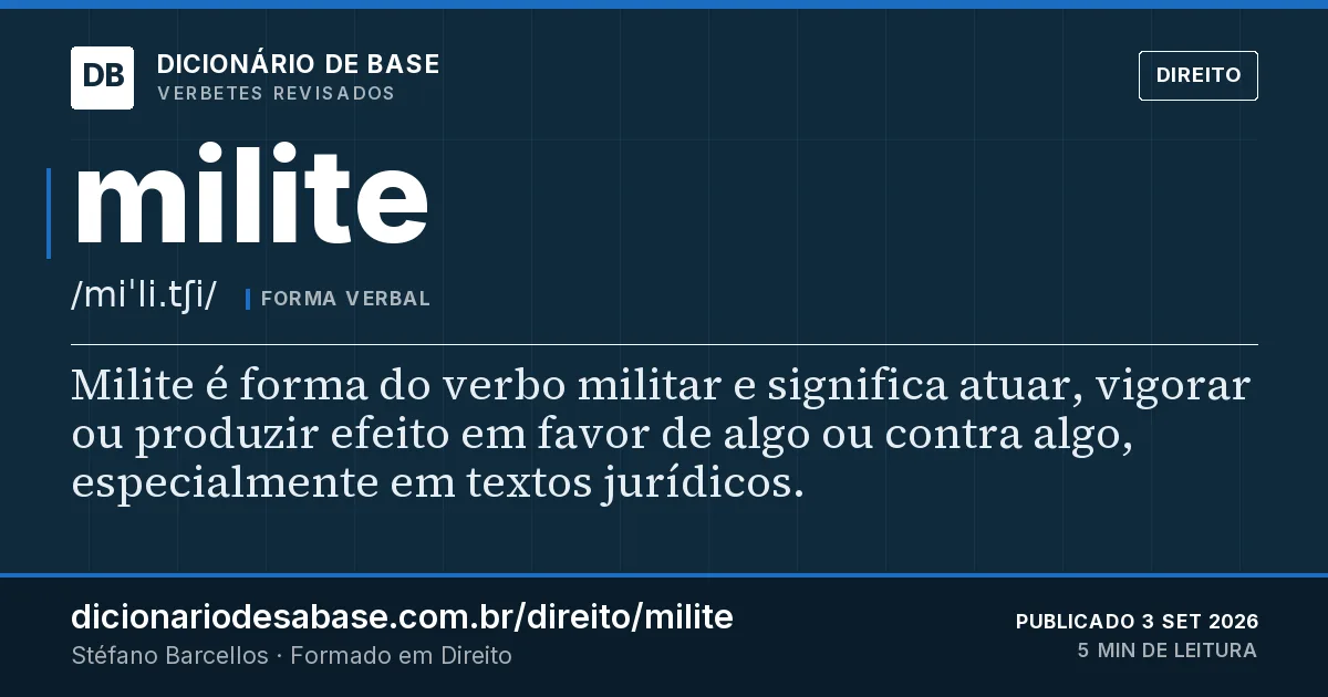 Cartão do verbete milite: Milite é forma do verbo militar e significa atuar, vigorar ou produzir efeito em favor de algo ou contra algo…