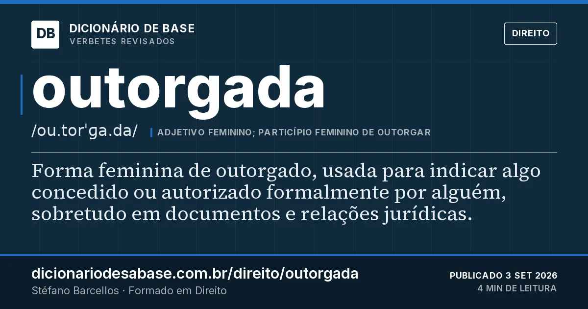 Cartão do verbete outorgada: Forma feminina de outorgado, usada para indicar algo concedido ou autorizado formalmente por alguém, sobretudo em…