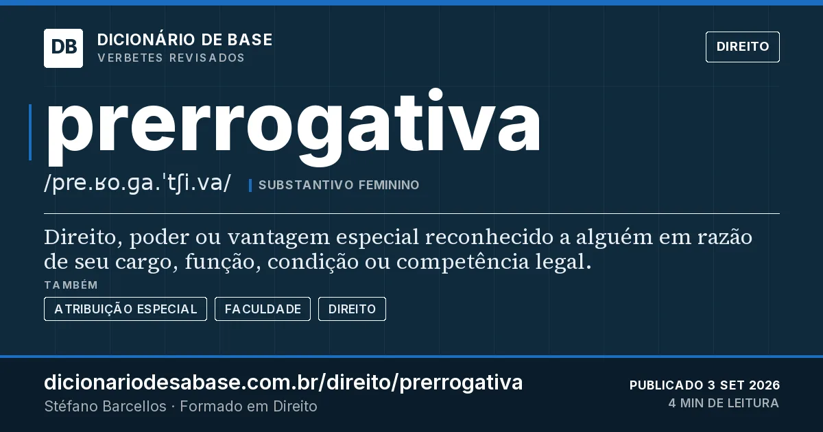 Cartão do verbete prerrogativa: Direito, poder ou vantagem especial reconhecido a alguém em razão de seu cargo, função, condição ou competência legal.