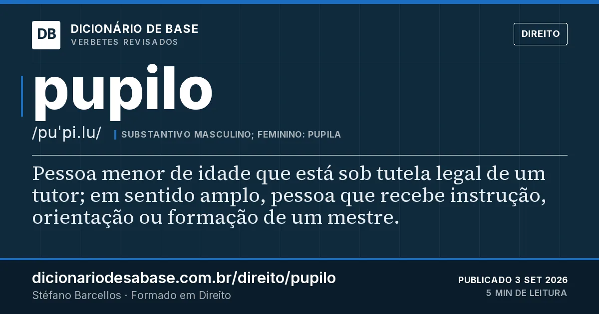 Cartão do verbete pupilo: Pessoa menor de idade que está sob tutela legal de um tutor; em sentido amplo, pessoa que recebe instrução, orientação…