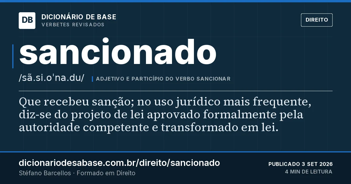 Cartão do verbete sancionado: Que recebeu sanção; no uso jurídico mais frequente, diz-se do projeto de lei aprovado formalmente pela autoridade…