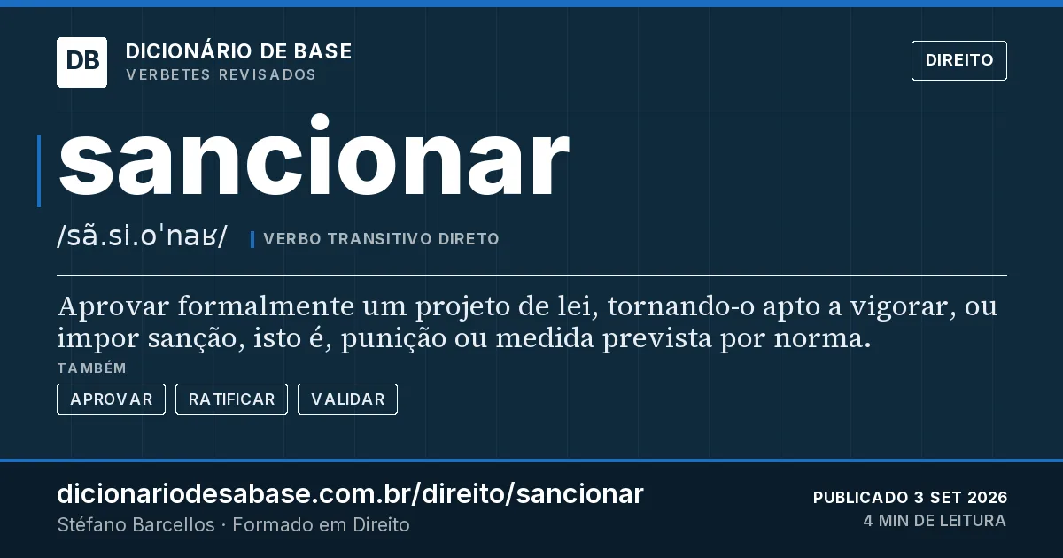 Cartão do verbete sancionar: Aprovar formalmente um projeto de lei, tornando-o apto a vigorar, ou impor sanção, isto é, punição ou medida prevista…