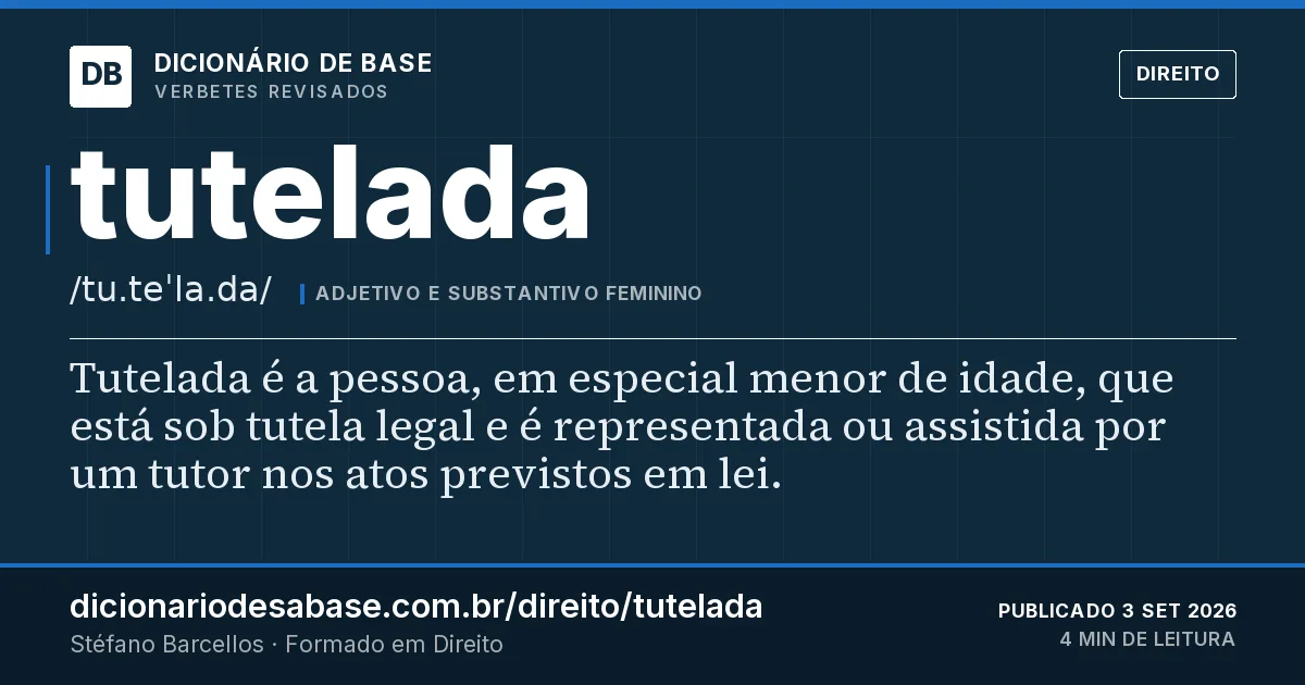 Cartão do verbete tutelada: Tutelada é a pessoa, em especial menor de idade, que está sob tutela legal e é representada ou assistida por um tutor…