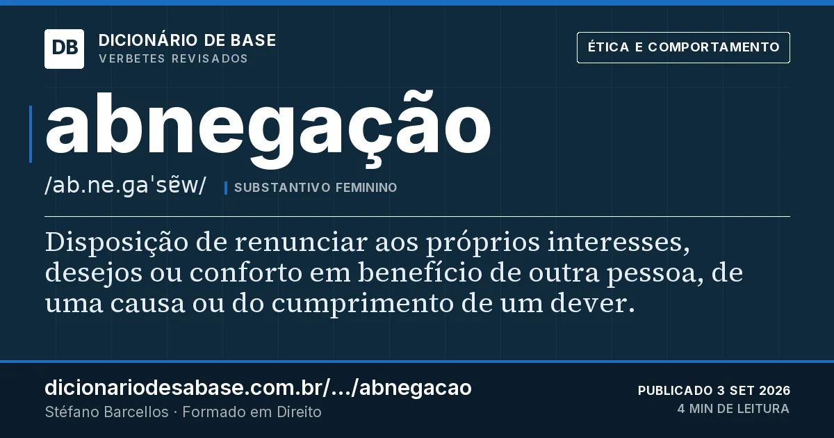 Cartão do verbete abnegação: Disposição de renunciar aos próprios interesses, desejos ou conforto em benefício de outra pessoa, de uma causa ou do…