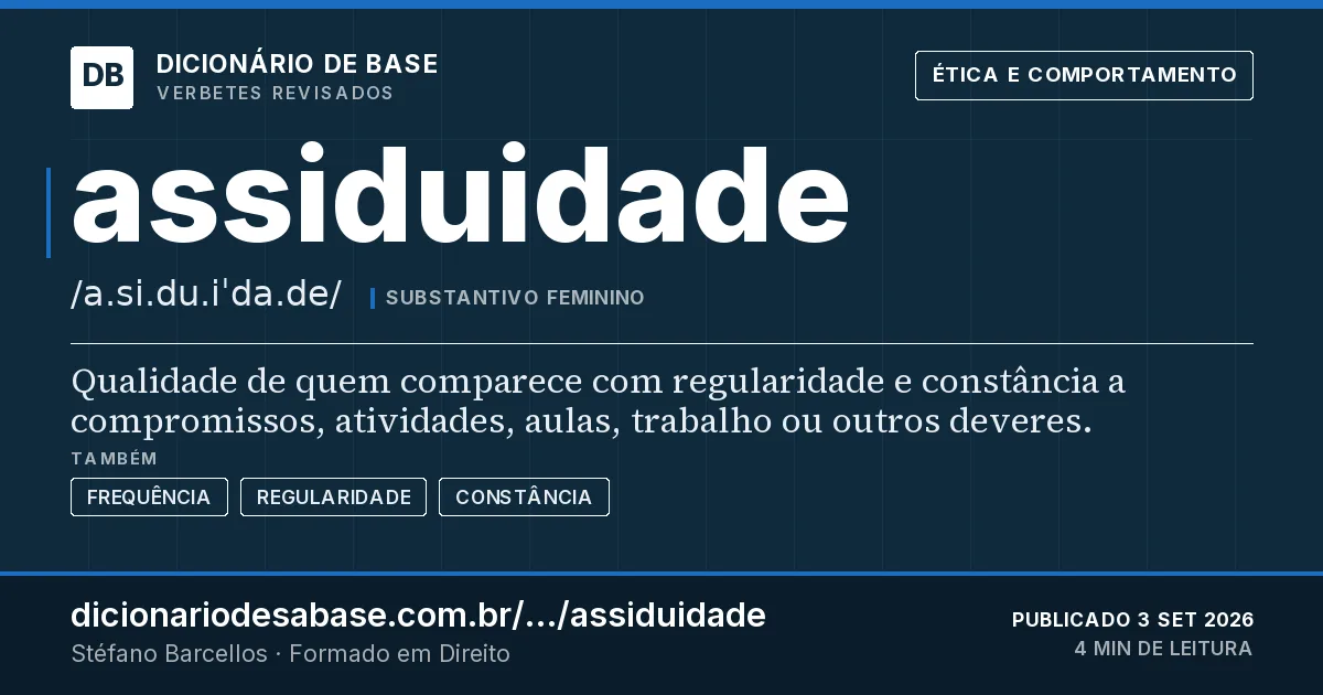 Cartão do verbete assiduidade: Qualidade de quem comparece com regularidade e constância a compromissos, atividades, aulas, trabalho ou outros deveres.