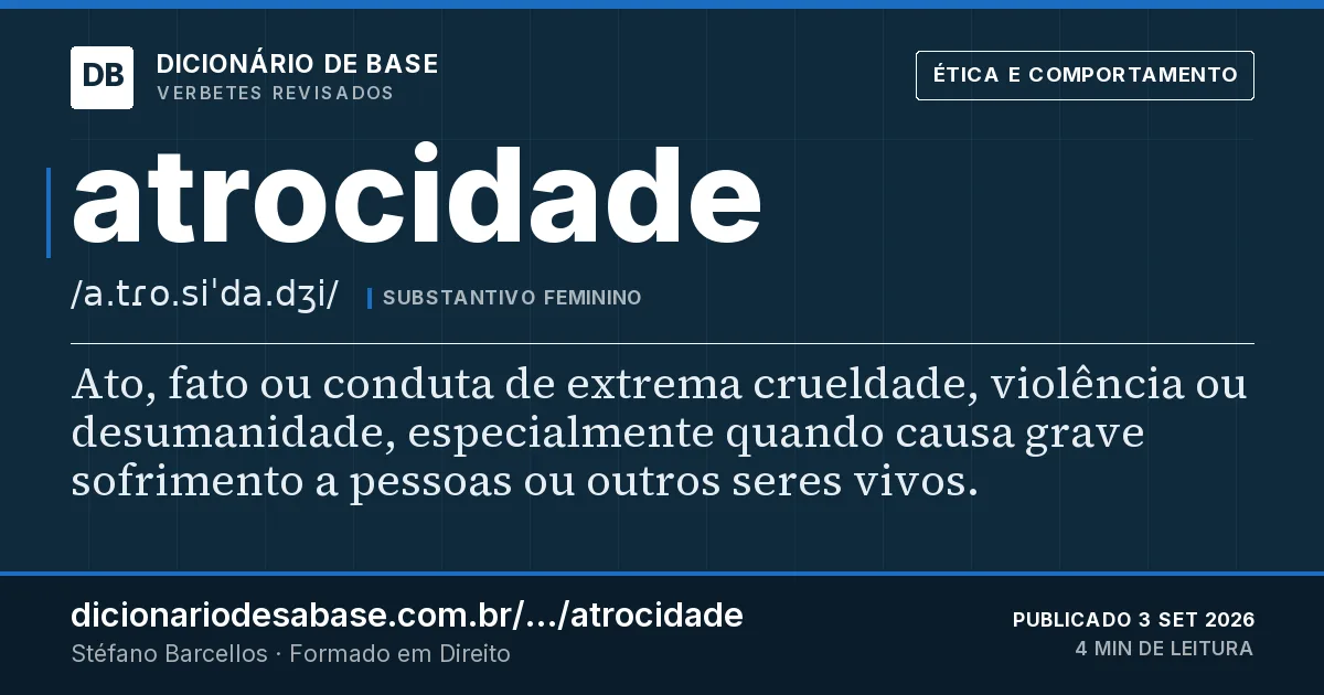 Cartão do verbete atrocidade: Ato, fato ou conduta de extrema crueldade, violência ou desumanidade, especialmente quando causa grave sofrimento a…