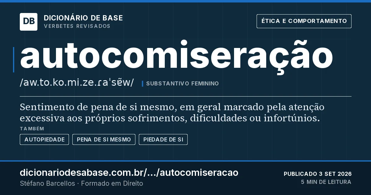 Cartão do verbete autocomiseração: Sentimento de pena de si mesmo, em geral marcado pela atenção excessiva aos próprios sofrimentos, dificuldades ou…