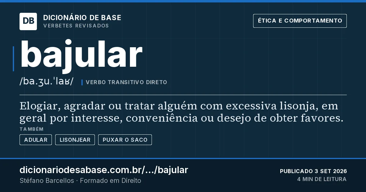 Cartão do verbete bajular: Elogiar, agradar ou tratar alguém com excessiva lisonja, em geral por interesse, conveniência ou desejo de obter…