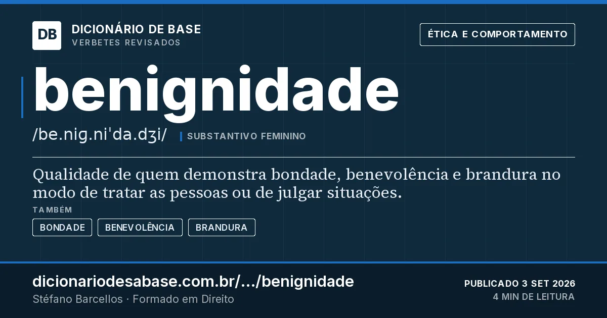Cartão do verbete benignidade: Qualidade de quem demonstra bondade, benevolência e brandura no modo de tratar as pessoas ou de julgar situações.
