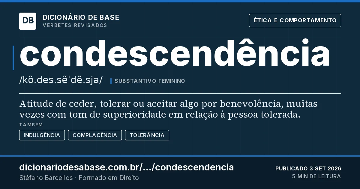 Cartão do verbete condescendência: Atitude de ceder, tolerar ou aceitar algo por benevolência, muitas vezes com tom de superioridade em relação à pessoa…