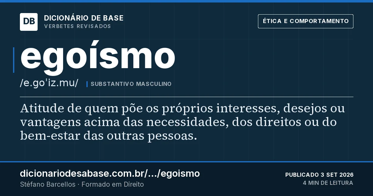 Cartão do verbete egoísmo: Atitude de quem põe os próprios interesses, desejos ou vantagens acima das necessidades, dos direitos ou do bem-estar…