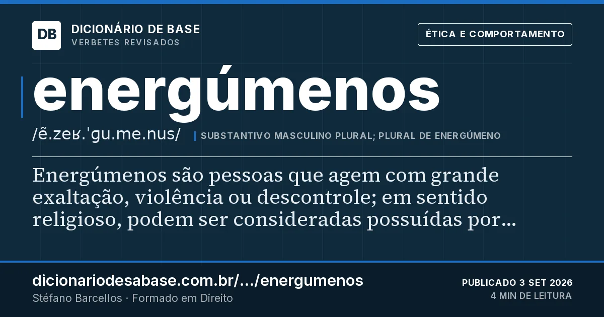 Cartão do verbete energúmenos: Energúmenos são pessoas que agem com grande exaltação, violência ou descontrole; em sentido religioso, podem ser…