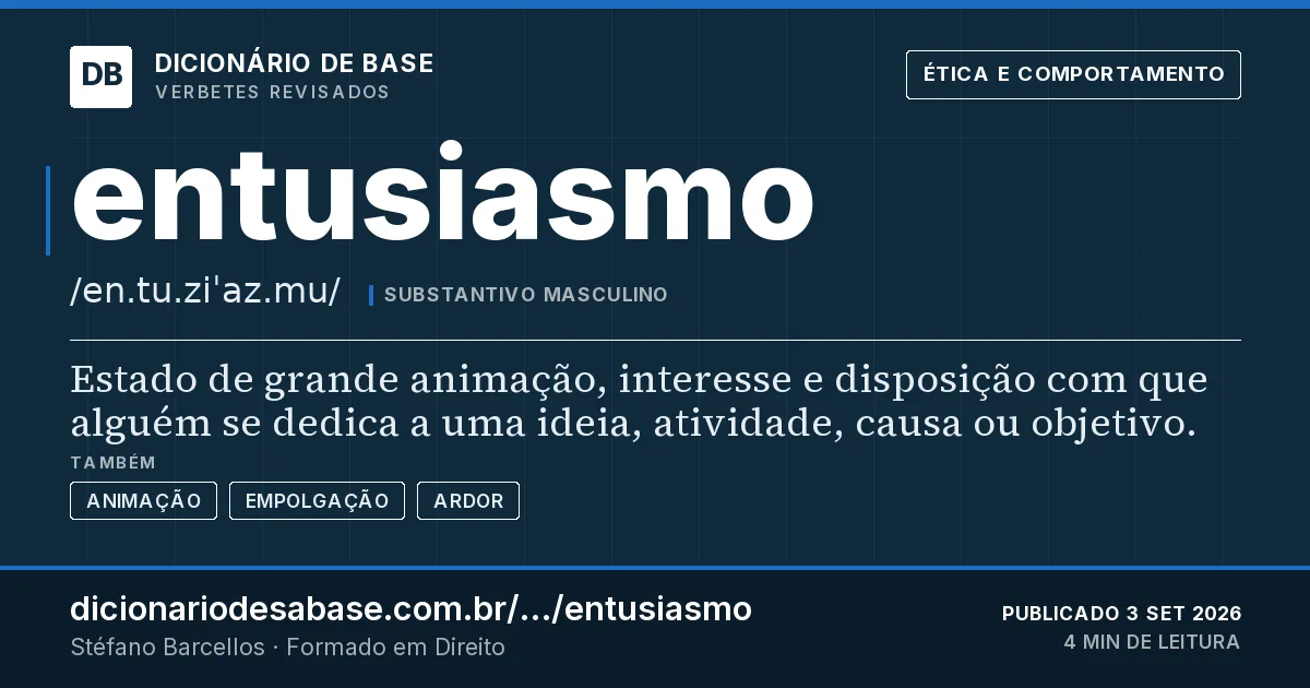 Cartão do verbete entusiasmo: Estado de grande animação, interesse e disposição com que alguém se dedica a uma ideia, atividade, causa ou objetivo.