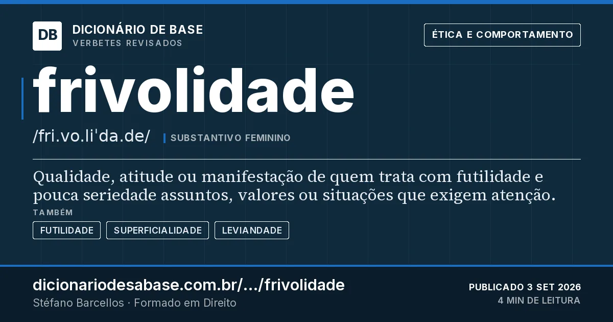 Cartão do verbete frivolidade: Qualidade, atitude ou manifestação de quem trata com futilidade e pouca seriedade assuntos, valores ou situações que…