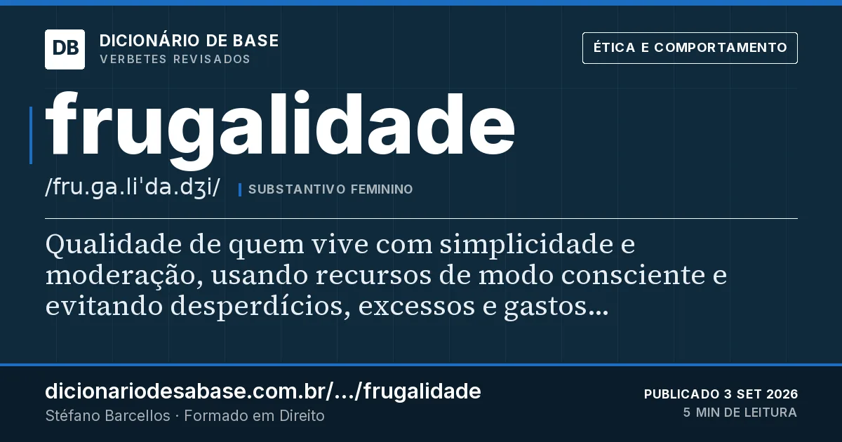 Cartão do verbete frugalidade: Qualidade de quem vive com simplicidade e moderação, usando recursos de modo consciente e evitando desperdícios…