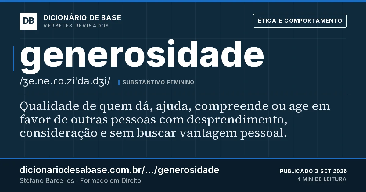 Cartão do verbete generosidade: Qualidade de quem dá, ajuda, compreende ou age em favor de outras pessoas com desprendimento, consideração e sem buscar…