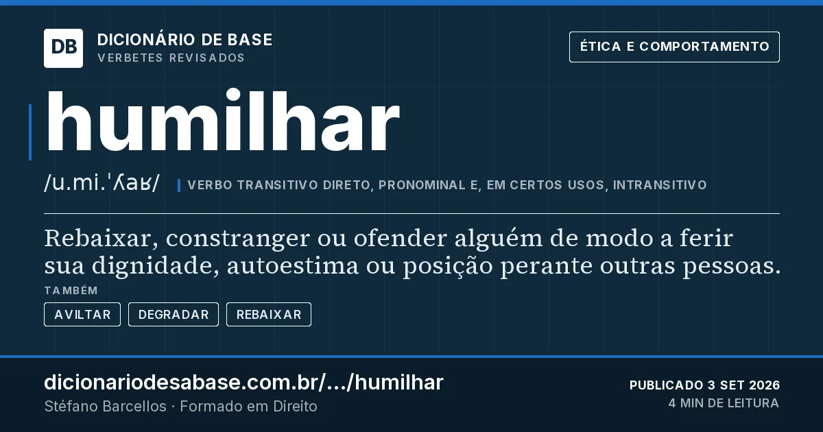 Cartão do verbete humilhar: Rebaixar, constranger ou ofender alguém de modo a ferir sua dignidade, autoestima ou posição perante outras pessoas.