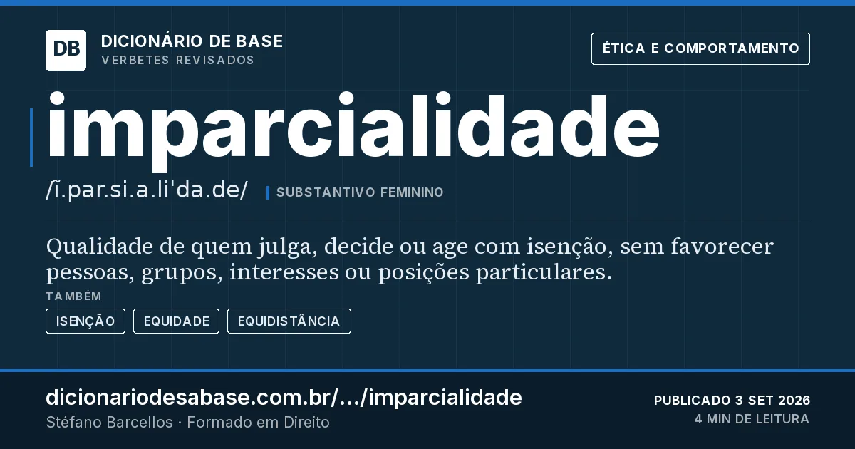 Cartão do verbete imparcialidade: Qualidade de quem julga, decide ou age com isenção, sem favorecer pessoas, grupos, interesses ou posições particulares.