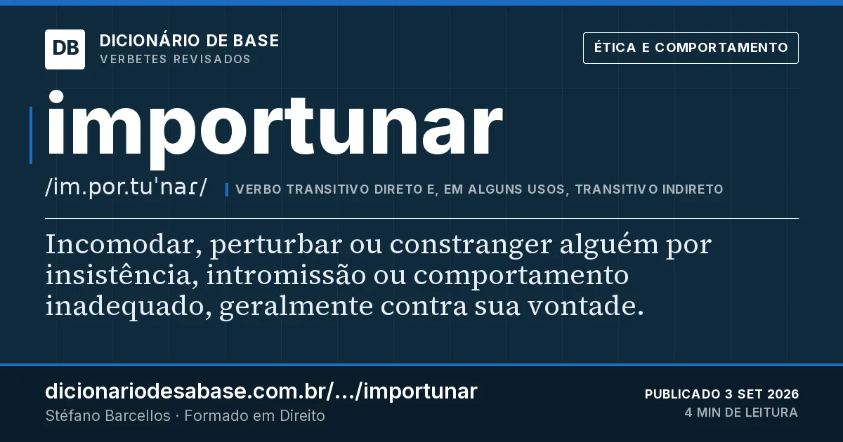 Cartão do verbete importunar: Incomodar, perturbar ou constranger alguém por insistência, intromissão ou comportamento inadequado, geralmente contra…