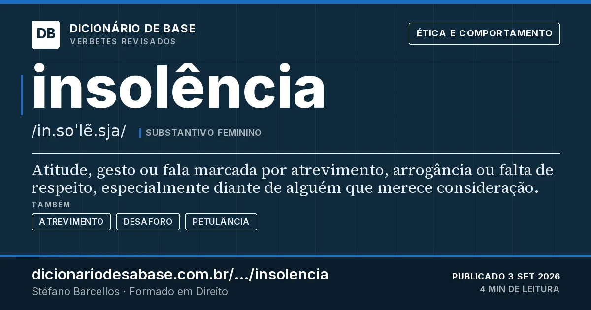 Cartão do verbete insolência: Atitude, gesto ou fala marcada por atrevimento, arrogância ou falta de respeito, especialmente diante de alguém que…