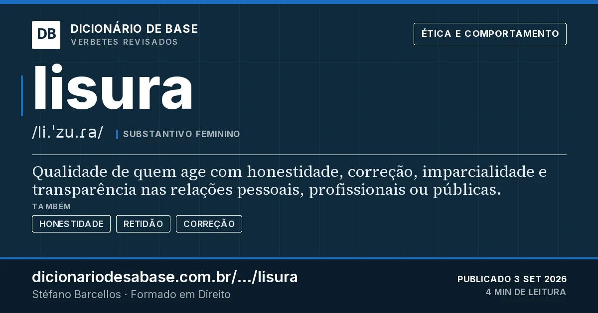 Cartão do verbete lisura: Qualidade de quem age com honestidade, correção, imparcialidade e transparência nas relações pessoais, profissionais ou…