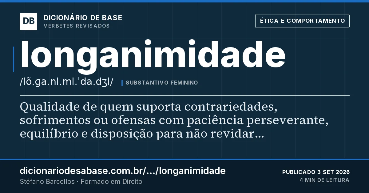 Cartão do verbete longanimidade: Qualidade de quem suporta contrariedades, sofrimentos ou ofensas com paciência perseverante, equilíbrio e disposição…