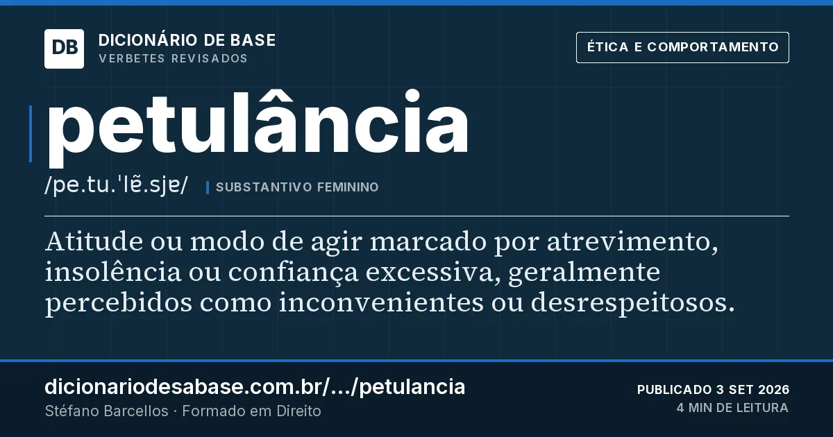 Cartão do verbete petulância: Atitude ou modo de agir marcado por atrevimento, insolência ou confiança excessiva, geralmente percebidos como…