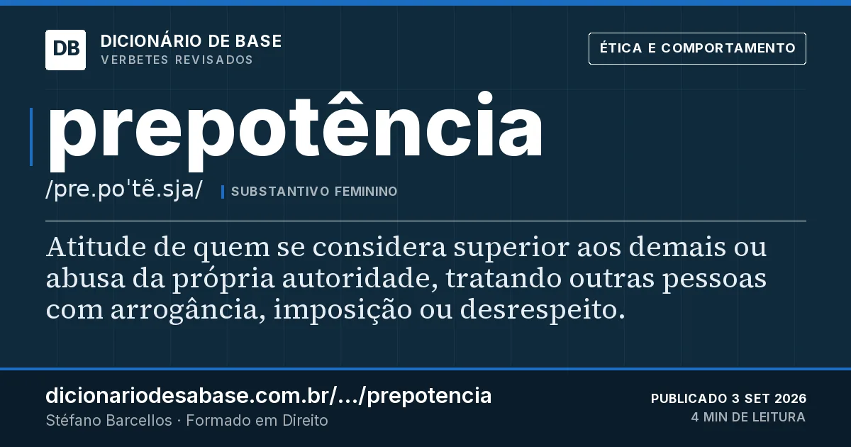 Cartão do verbete prepotência: Atitude de quem se considera superior aos demais ou abusa da própria autoridade, tratando outras pessoas com…
