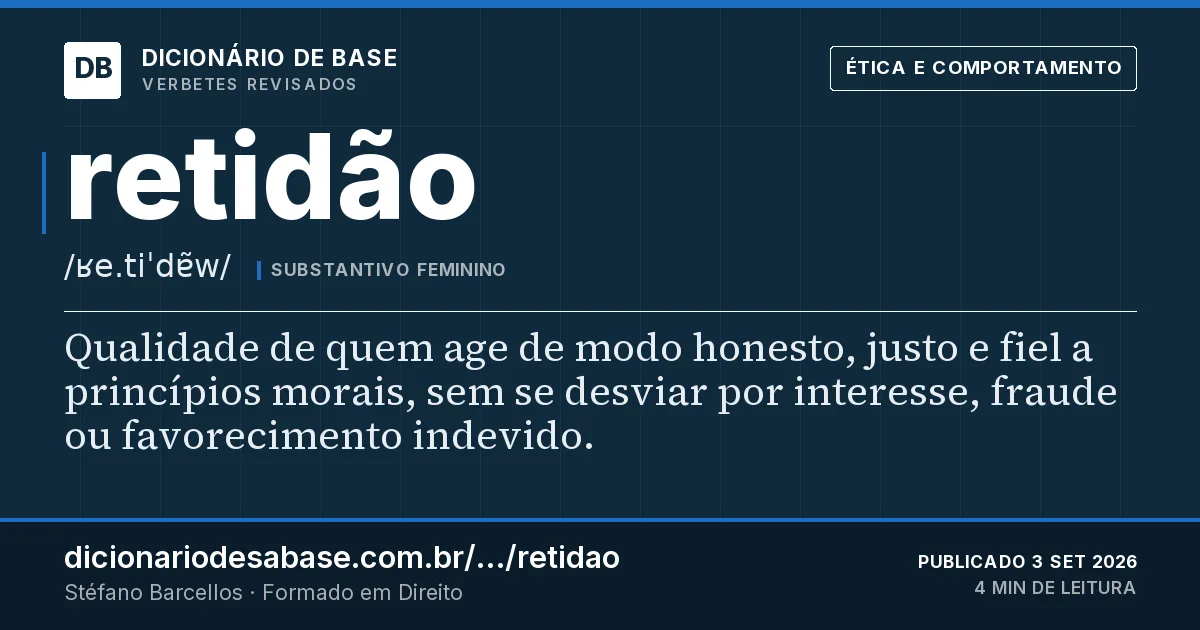 Cartão do verbete retidão: Qualidade de quem age de modo honesto, justo e fiel a princípios morais, sem se desviar por interesse, fraude ou…