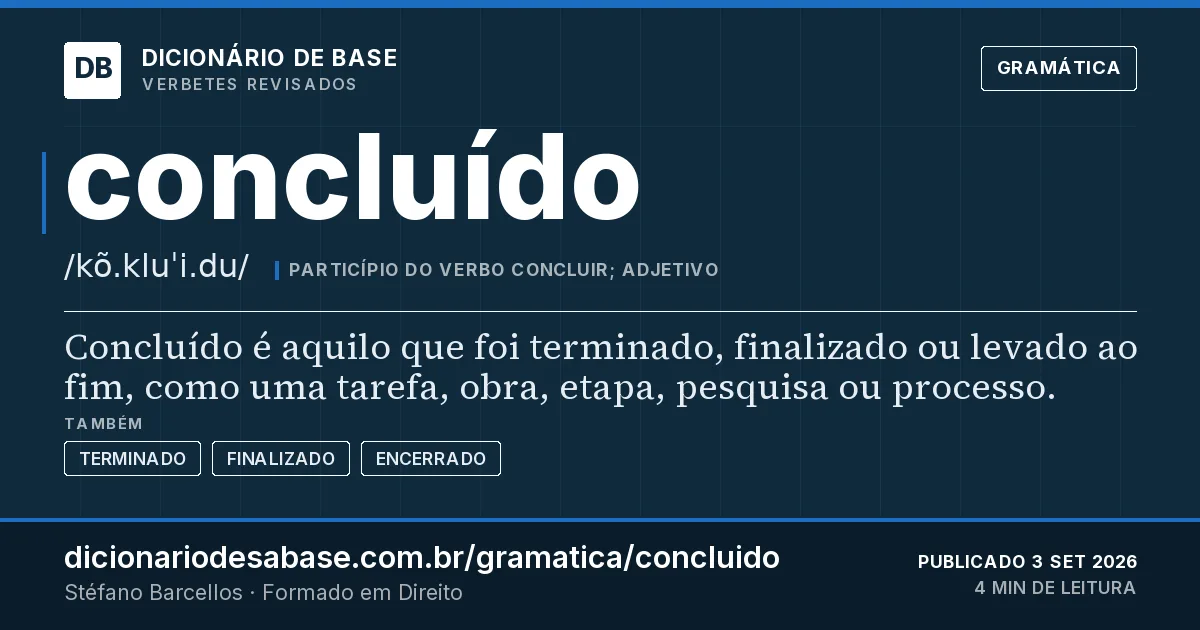 Cartão do verbete concluído: Concluído é aquilo que foi terminado, finalizado ou levado ao fim, como uma tarefa, obra, etapa, pesquisa ou processo.