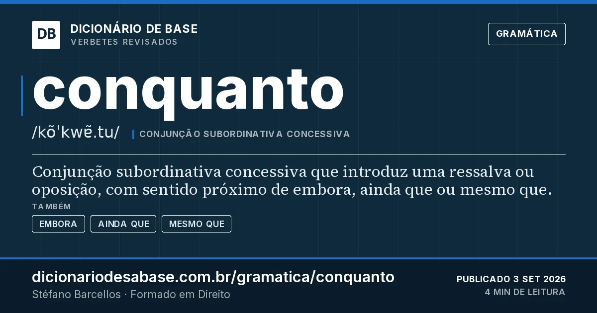 Cartão do verbete conquanto: Conjunção subordinativa concessiva que introduz uma ressalva ou oposição, com sentido próximo de embora, ainda que ou…