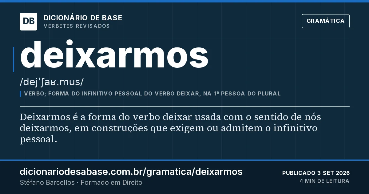 Cartão do verbete deixarmos: Deixarmos é a forma do verbo deixar usada com o sentido de nós deixarmos, em construções que exigem ou admitem o…