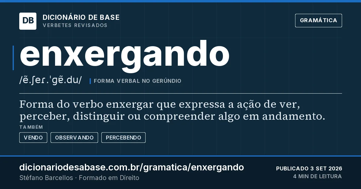 Cartão do verbete enxergando: Forma do verbo enxergar que expressa a ação de ver, perceber, distinguir ou compreender algo em andamento.
