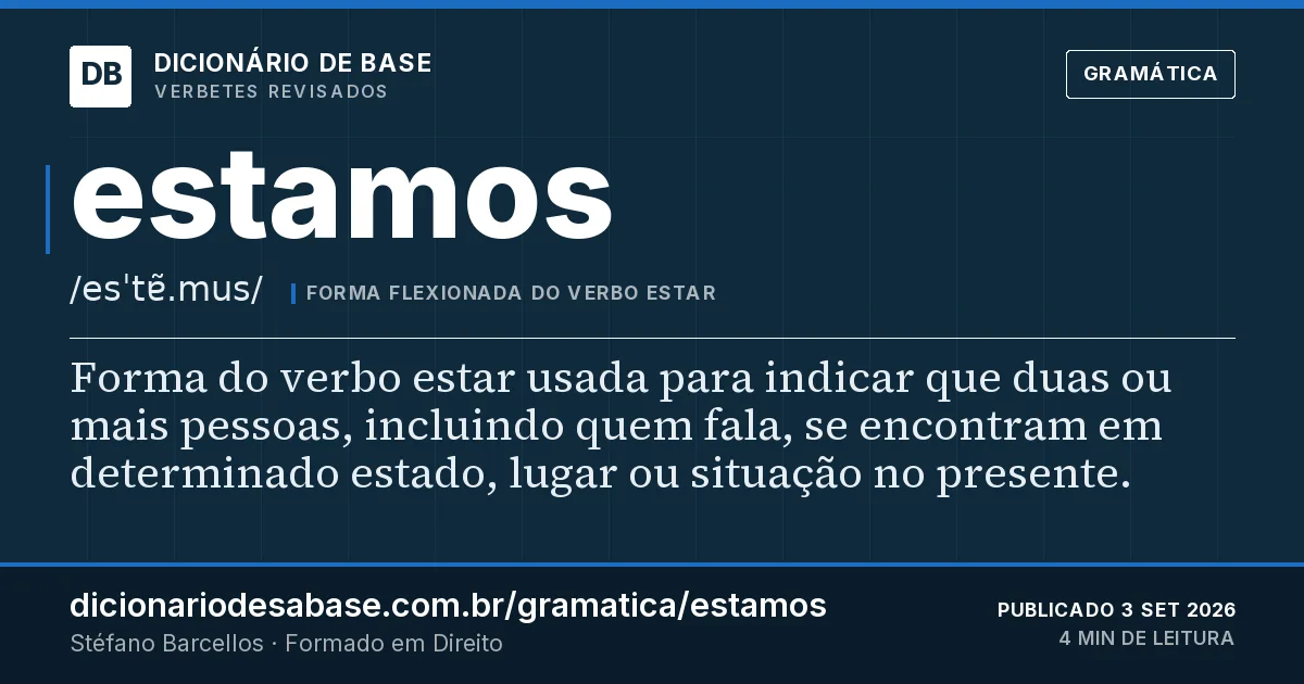 Cartão do verbete estamos: Forma do verbo estar usada para indicar que duas ou mais pessoas, incluindo quem fala, se encontram em determinado…