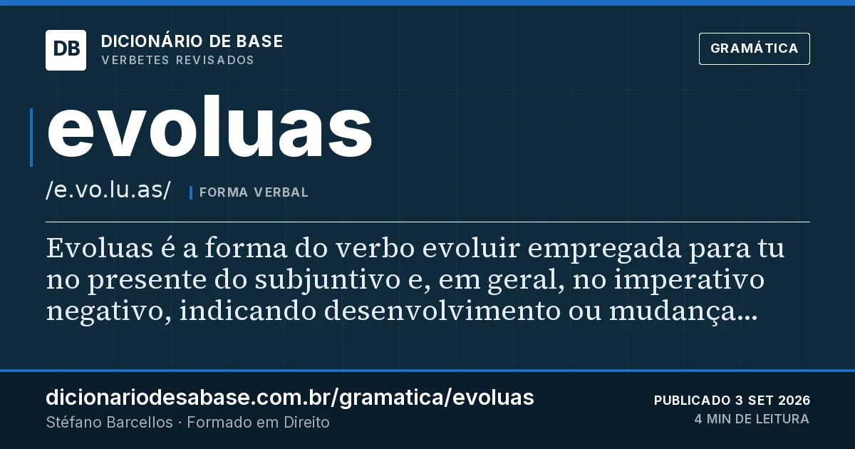 Cartão do verbete evoluas: Evoluas é a forma do verbo evoluir empregada para tu no presente do subjuntivo e, em geral, no imperativo negativo…
