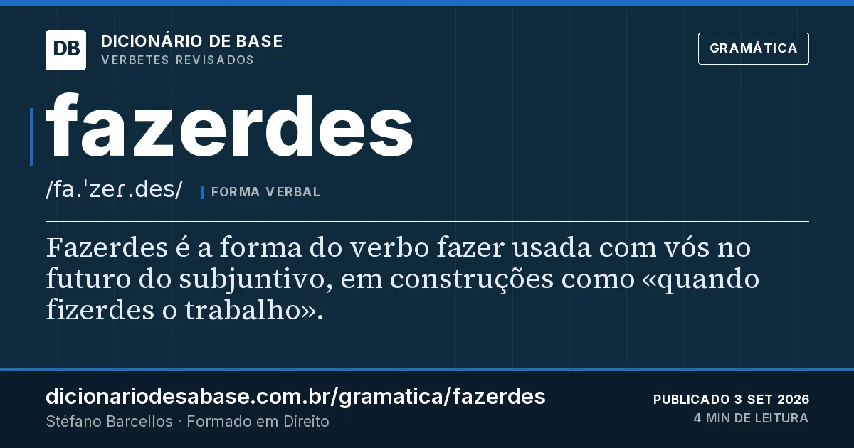 Cartão do verbete fazerdes: Fazerdes é a forma do verbo fazer usada com vós no futuro do subjuntivo, em construções como «quando fizerdes o…