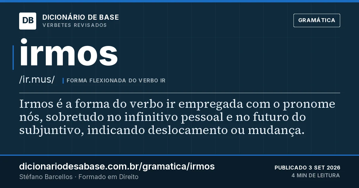Cartão do verbete irmos: Irmos é a forma do verbo ir empregada com o pronome nós, sobretudo no infinitivo pessoal e no futuro do subjuntivo…